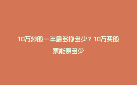 10万炒股一年最多挣多少?10万买股票能赚多少