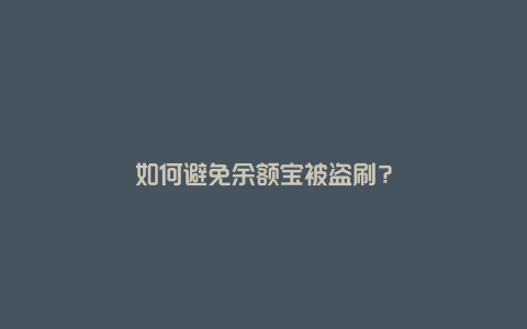 如何避免余额宝被盗刷?