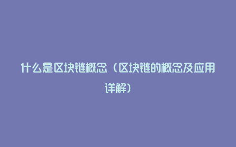 什么是区块链概念(区块链的概念及应用详解)