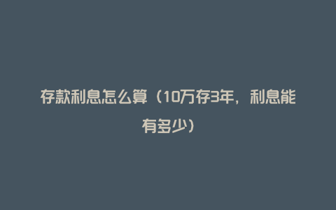 存款利息怎么算(10万存3年,利息能有多少)