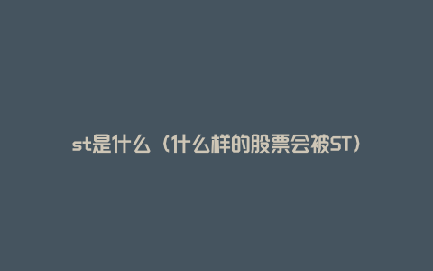 st是什么(什么样的股票会被ST)