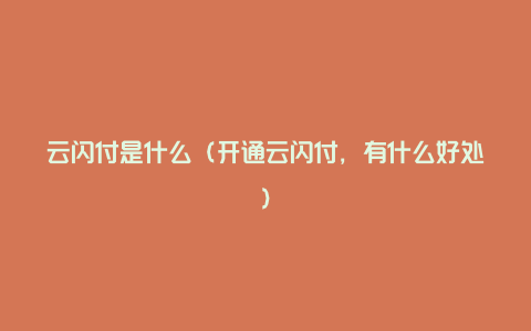 云闪付是什么(开通云闪付,有什么好处)