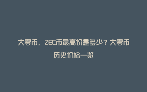 大零币，ZEC币最高价是多少？大零币历史价格一览
