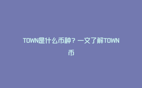 TOWN是什么币种？一文了解TOWN币