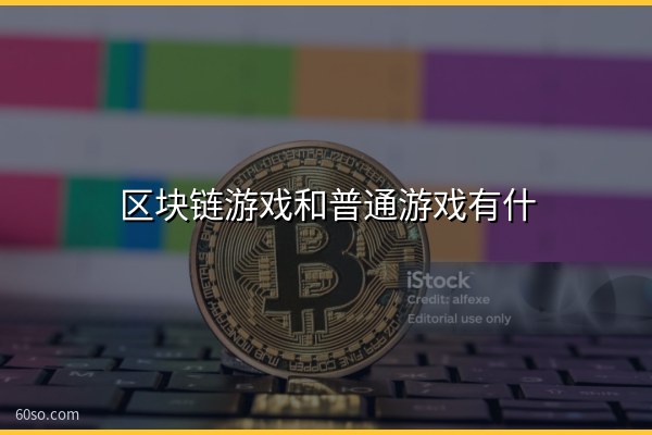 区块链游戏和普通游戏有什么区别?一文讲清两者差异