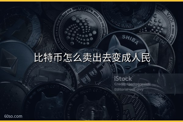 比特币怎么卖出去变成人民币?手把手教你卖出比特币的步骤