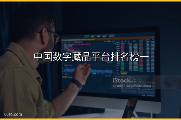 中国数字藏品平台排名榜一览,国内排名前十盘点