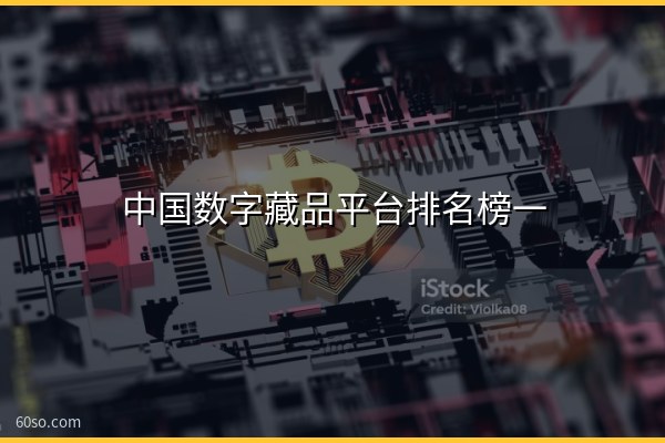 中国数字藏品平台排名榜一览,国内排名前十盘点