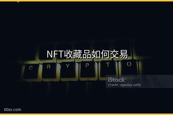 NFT收藏品如何交易?NFT收藏品交易流程及防骗技巧