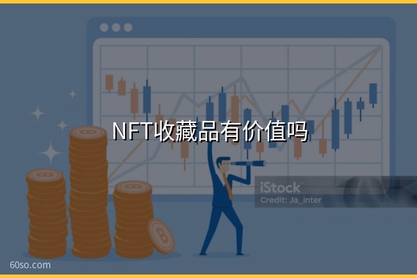 NFT收藏品有价值吗?有没有升值空间?一文说清