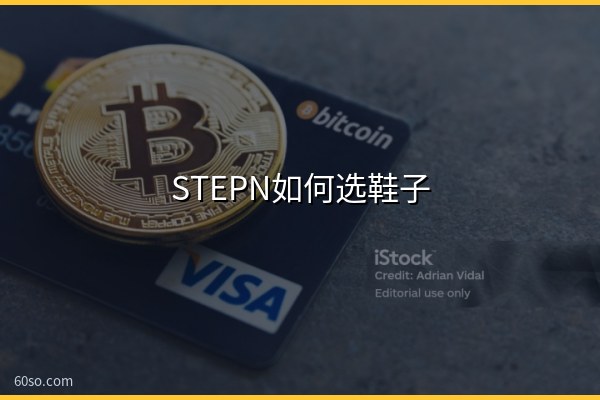 STEPN如何选鞋子?STEPN选鞋小技巧与属性详解