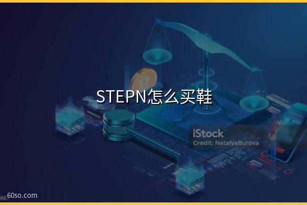 STEPN怎么买鞋?STEPN买鞋小白攻略(附选鞋技巧)