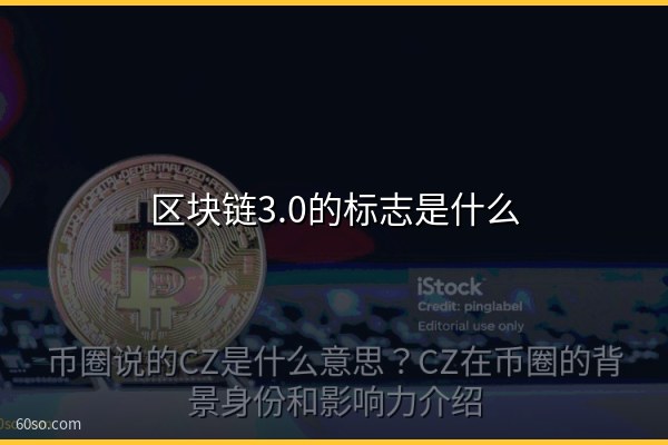 区块链3.0的标志是什么?怎么判断一个项目属不属于区块链3.0详解