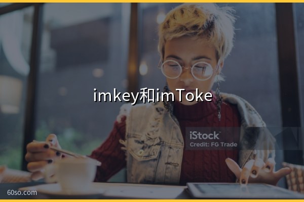 imkey和imToken是什么关系?硬件钱包怎么连imToken
