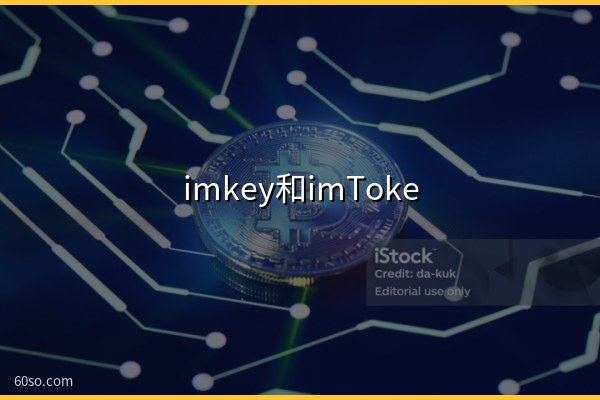 imkey和imToken是什么关系?硬件钱包怎么连imToken