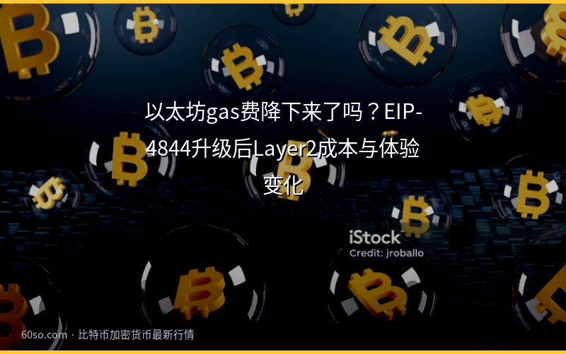 以太坊gas费降下来了吗？EIP-4844升级后Layer2成本与体验变化