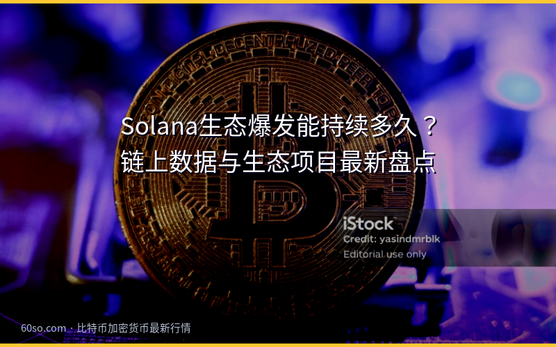 Solana生态爆发能持续多久？链上数据与生态项目最新盘点