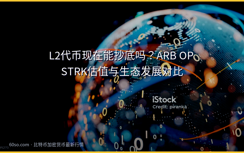 L2代币现在能抄底吗？ARB OP STRK估值与生态发展对比
