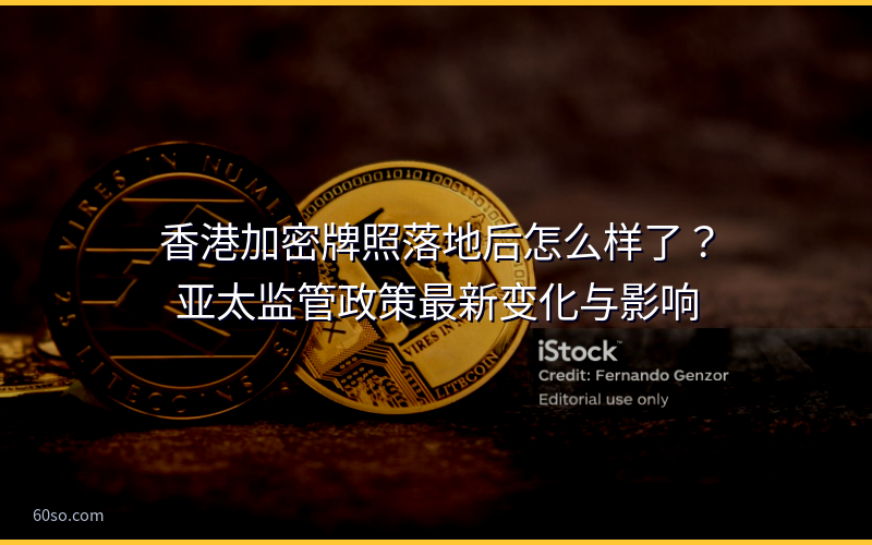 香港加密牌照落地后怎么样了？亚太监管政策最新变化与影响