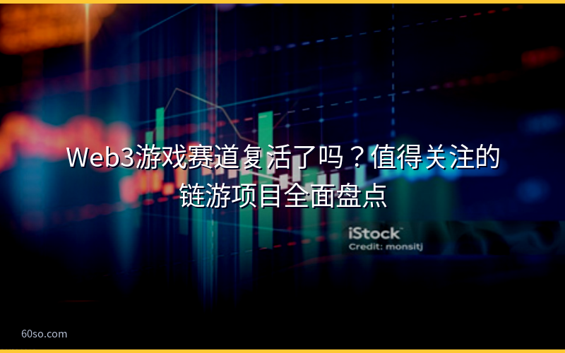 Web3游戏赛道复活了吗？值得关注的链游项目全面盘点