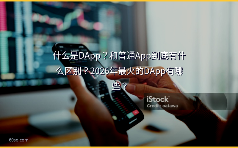 什么是DApp？和普通App到底有什么区别？2026年最火的DApp有哪些？