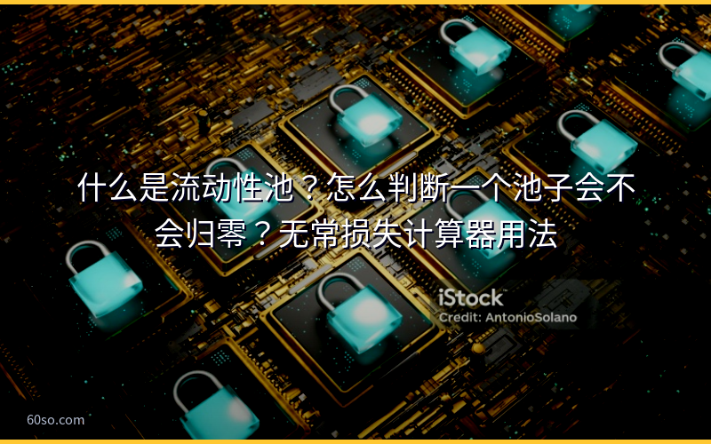 什么是流动性池？怎么判断一个池子会不会归零？无常损失计算器用法