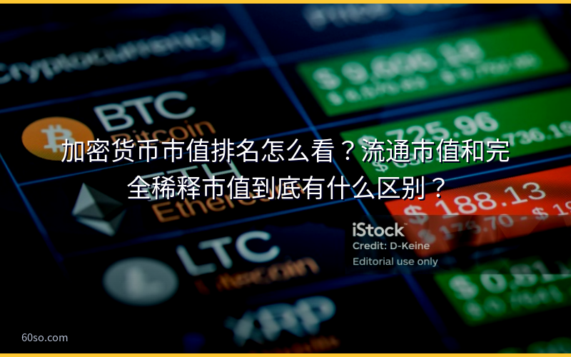加密货币市值排名怎么看？流通市值和完全稀释市值到底有什么区别？