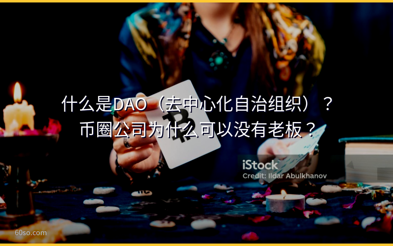 什么是DAO（去中心化自治组织）？币圈公司为什么可以没有老板？