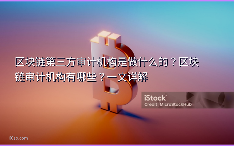 区块链第三方审计机构是做什么的？区块链审计机构有哪些？一文详解