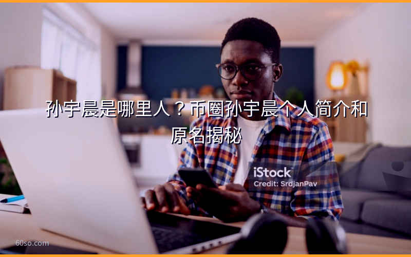 孙宇晨是哪里人?币圈孙宇晨个人简介和原名揭秘