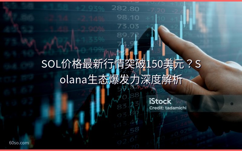 SOL价格最新行情突破150美元?Solana生态爆发力深度解析