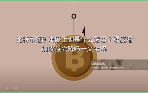 比特币挖矿难度上调是什么意思？难度增加收益会降吗一文全解