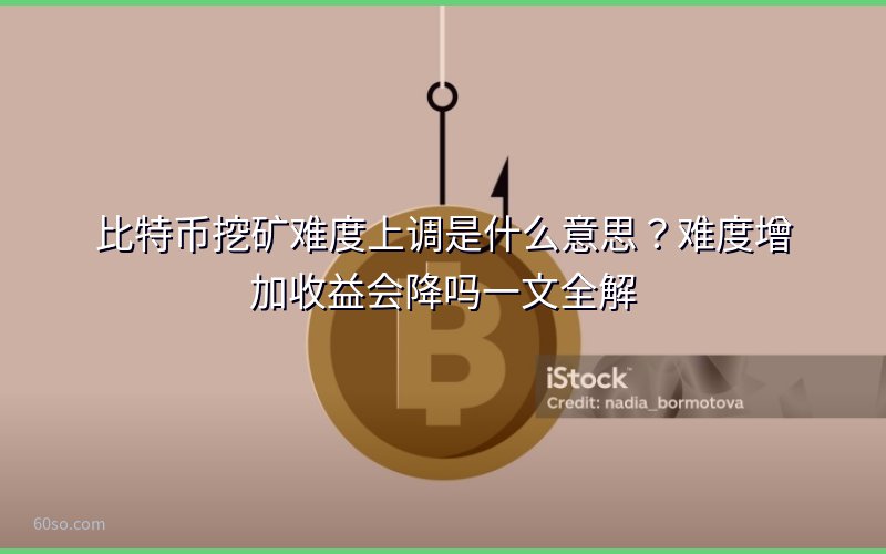 比特币挖矿难度上调是什么意思?难度增加收益会降吗一文全解