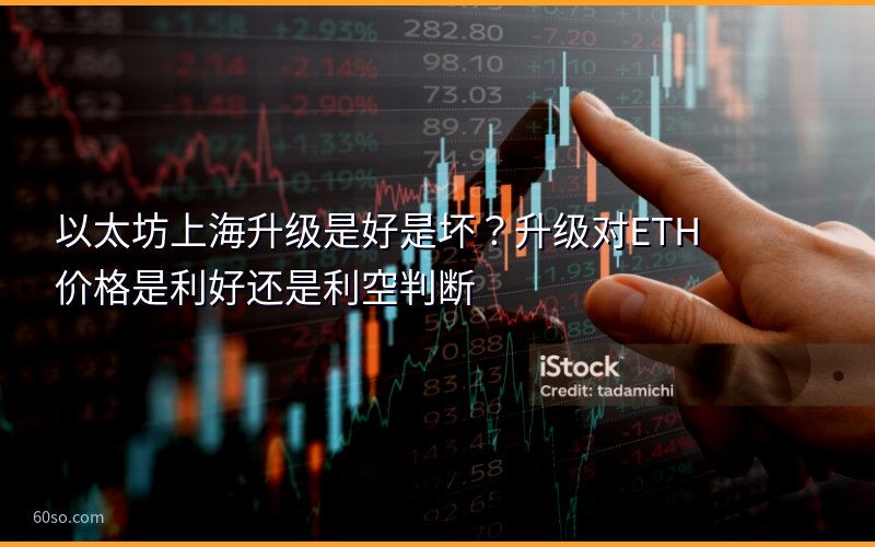 以太坊上海升级是好是坏?升级对ETH价格是利好还是利空判断