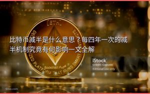 比特币减半是什么意思?每四年一次的减半机制究竟有何影响一文全解