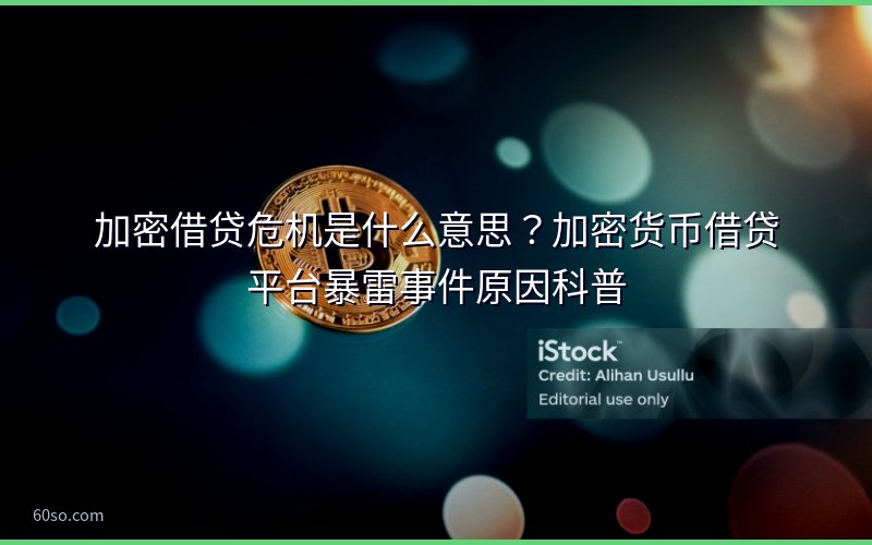 加密借贷危机是什么意思?加密货币借贷平台暴雷事件原因科普
