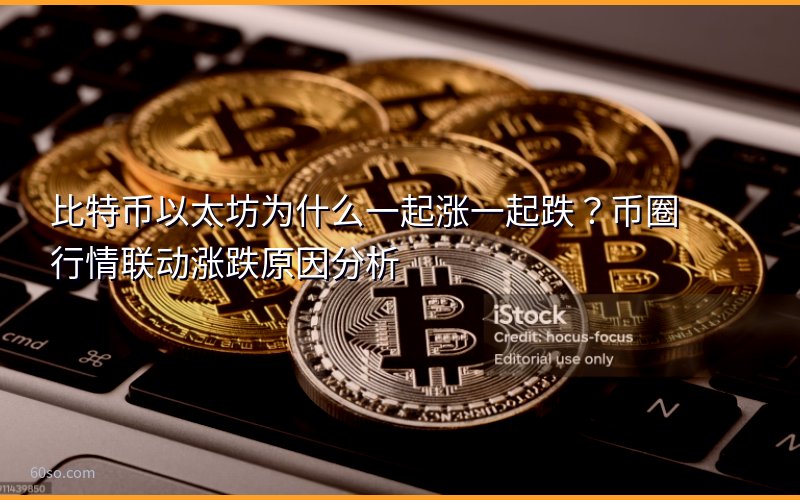 比特币以太坊为什么一起涨一起跌?币圈行情联动涨跌原因分析