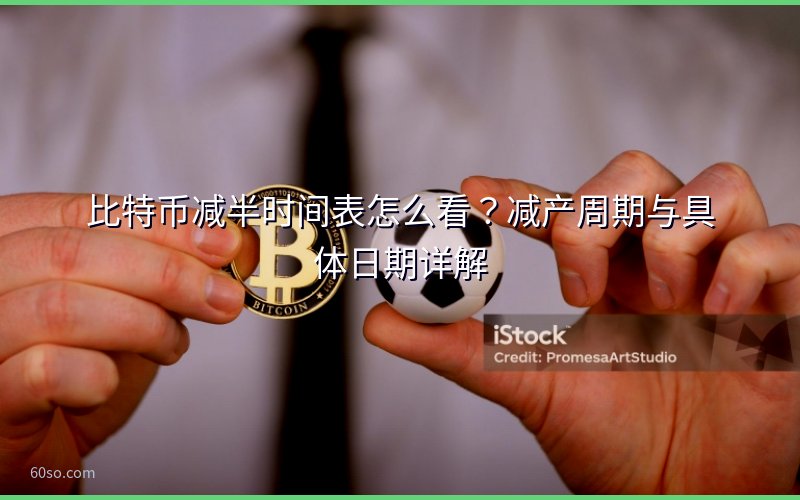 比特币减半时间表怎么看?减产周期与具体日期详解