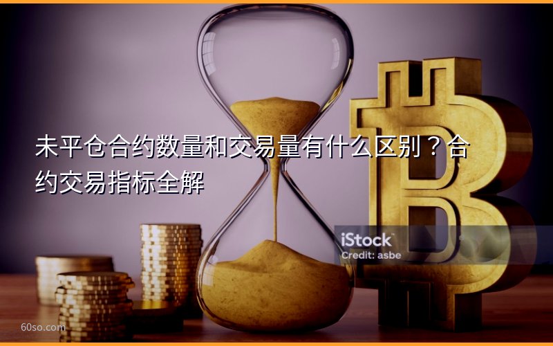 未平仓合约数量和交易量有什么区别?合约交易指标全解