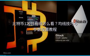 比特币120日均线怎么看？均线技巧与参数设置教程