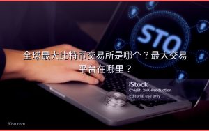 全球最大比特币交易所是哪个?最大交易平台在哪里?
