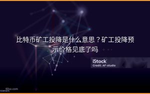 比特币矿工投降是什么意思?矿工投降预示价格见底了吗