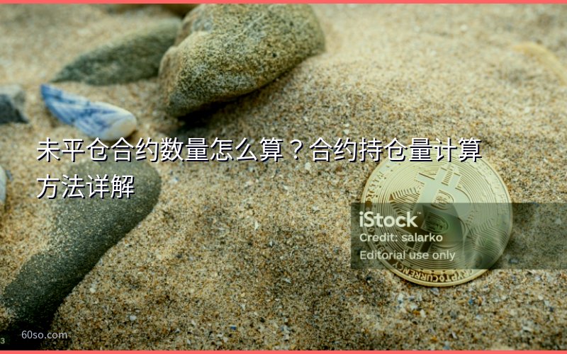 未平仓合约数量怎么算?合约持仓量计算方法详解