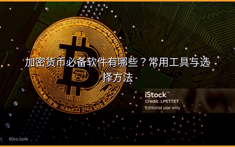 加密货币必备软件有哪些?常用工具与选择方法