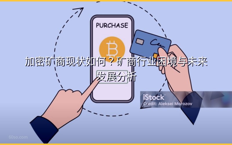 加密矿商现状如何?矿商行业困境与未来发展分析