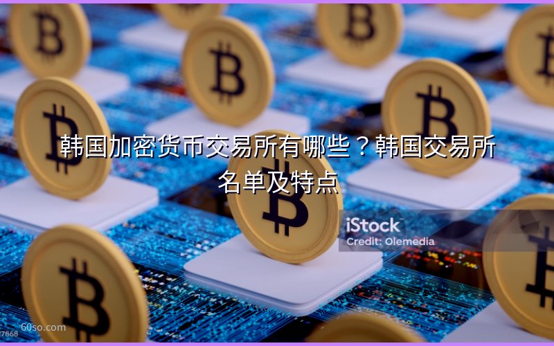 韩国加密货币交易所有哪些?韩国交易所名单及特点