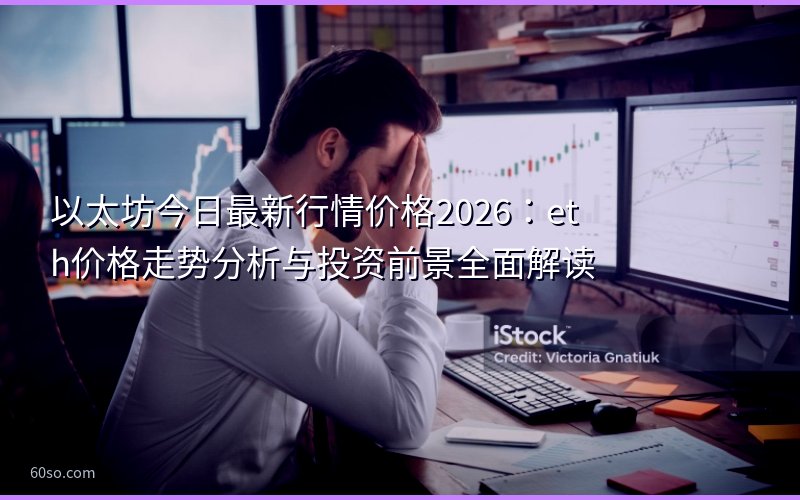 以太坊今日最新行情价格2026:eth价格走势分析与投资前景全面解读