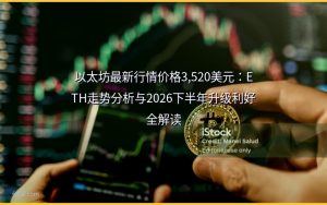 以太坊最新行情价格3,520美元:ETH走势分析与2026下半年升级利好全解读