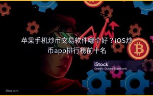 苹果手机炒币交易软件哪个好？iOS炒币app排行榜前十名