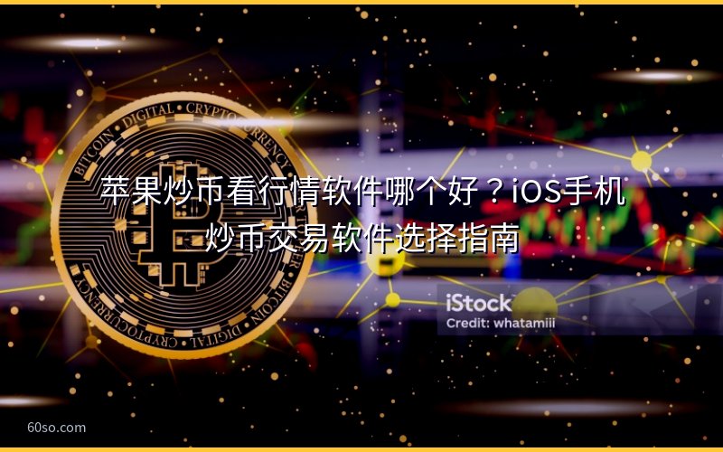 苹果炒币看行情软件哪个好?iOS手机炒币交易软件选择指南